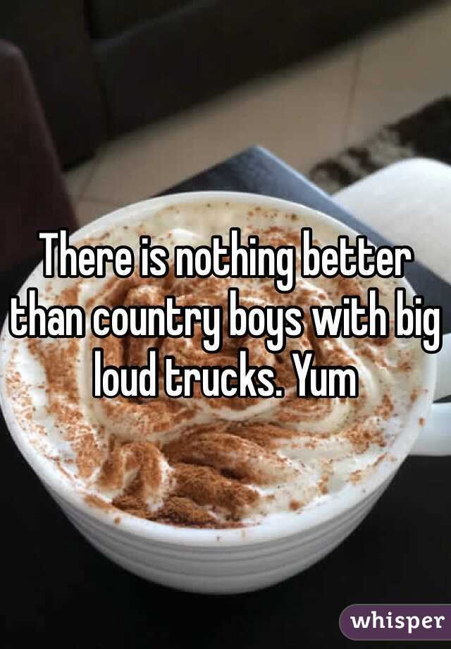 There is nothing better than country boys with big loud trucks. Yum