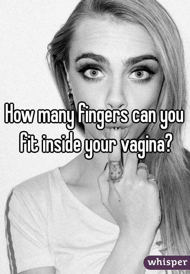 How many fingers can you fit inside your vagina?