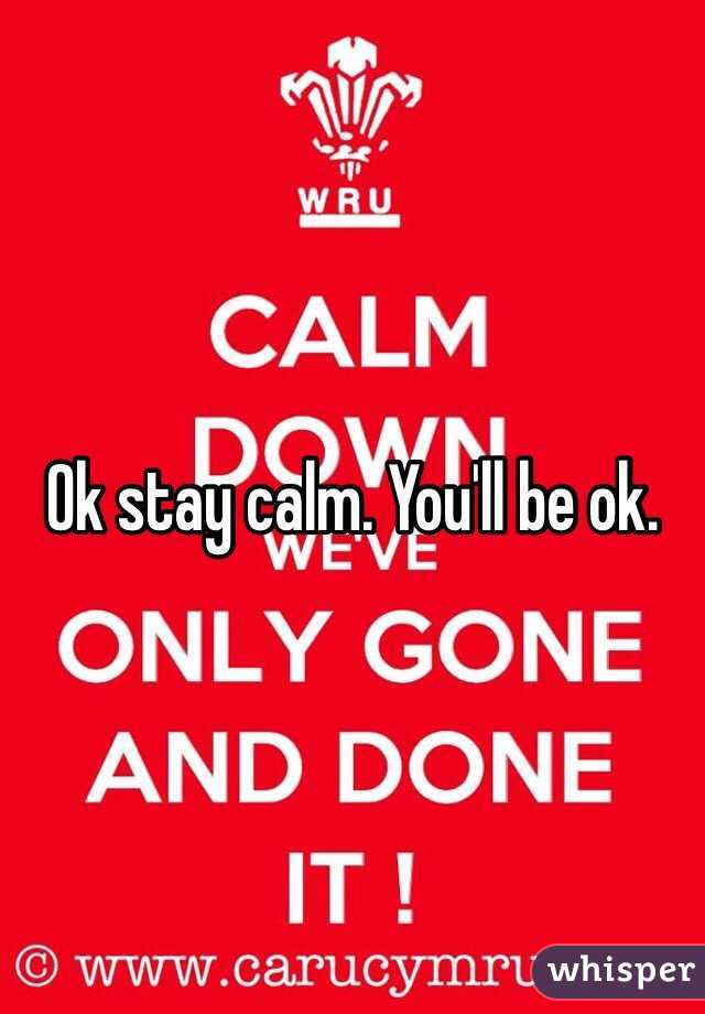 Ok stay calm. You'll be ok. 
