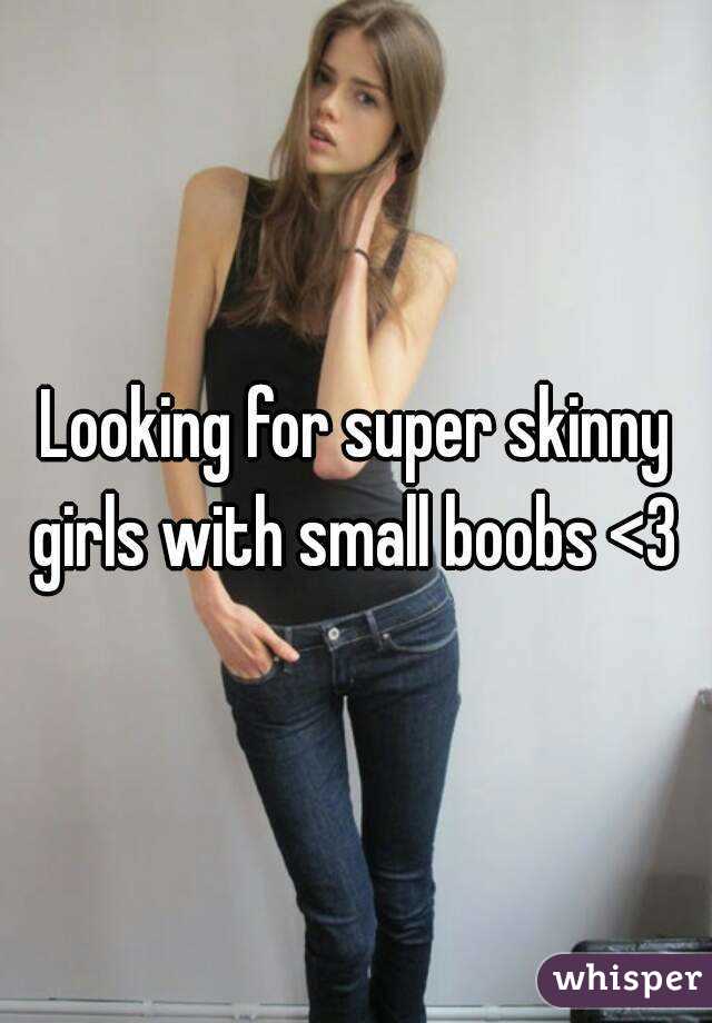 Looking for super skinny girls with small boobs <3 