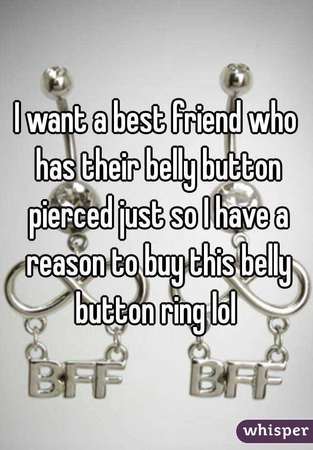 I want a best friend who has their belly button pierced just so I have a reason to buy this belly button ring lol 
