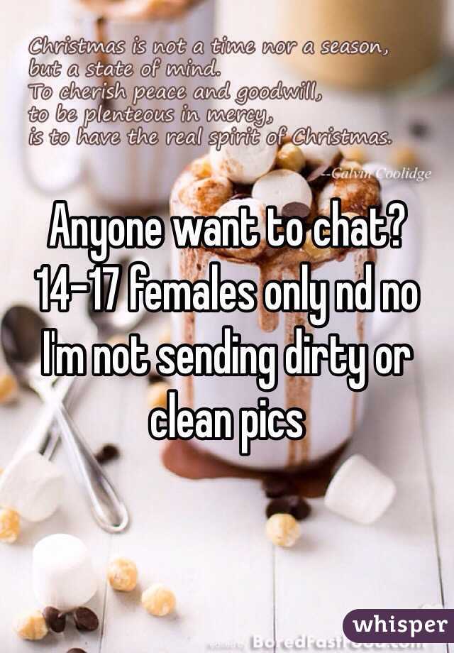 Anyone want to chat? 14-17 females only nd no I'm not sending dirty or clean pics 