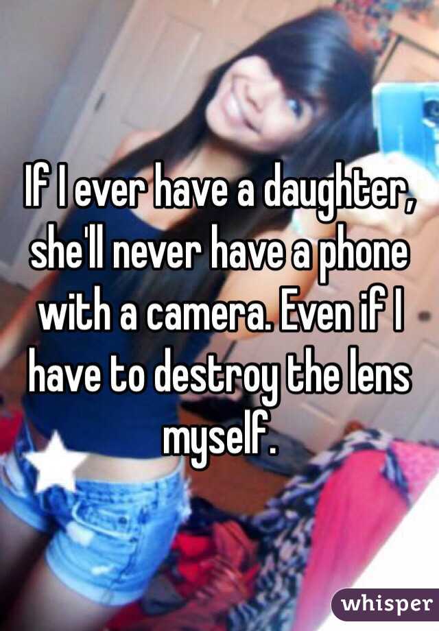 If I ever have a daughter, she'll never have a phone with a camera. Even if I have to destroy the lens myself.