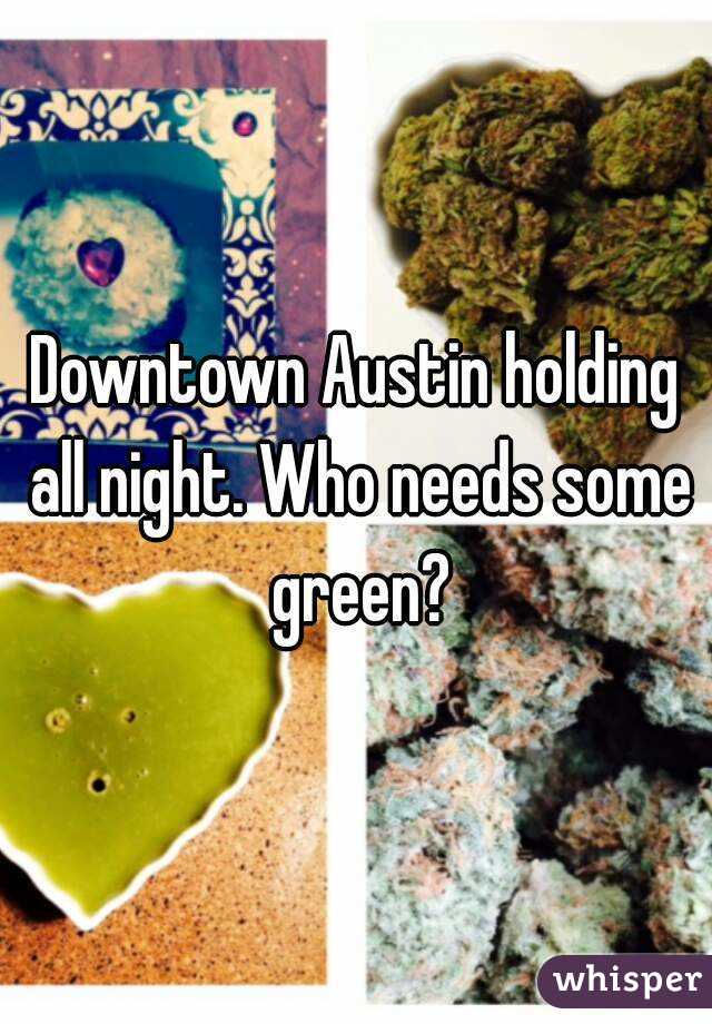 Downtown Austin holding all night. Who needs some green?