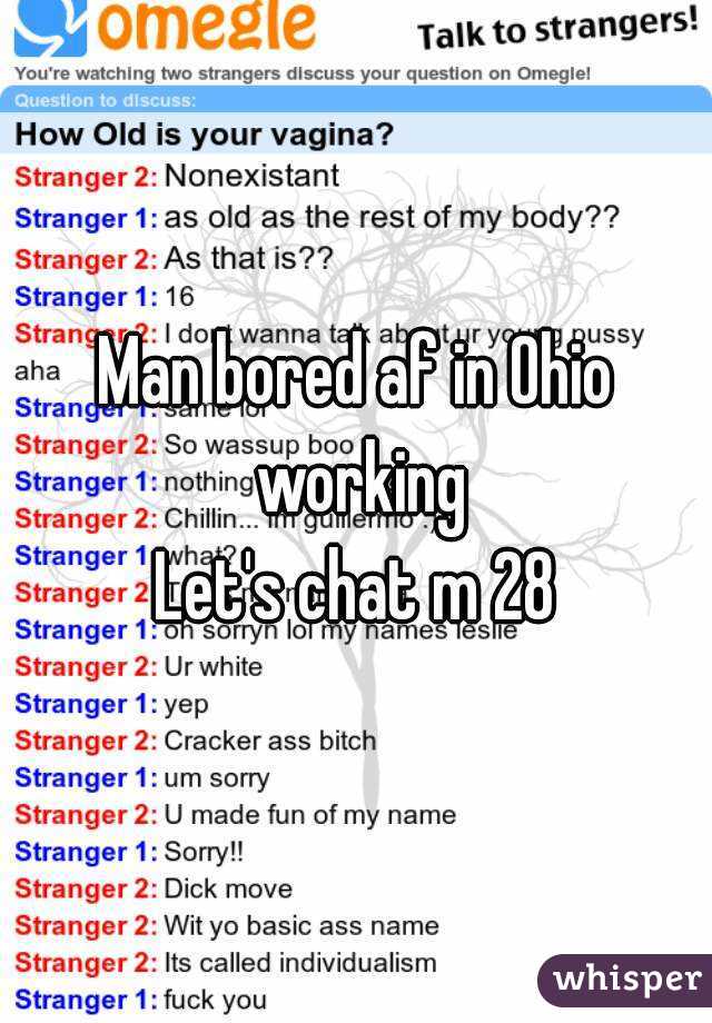 Man bored af in Ohio working
Let's chat m 28
