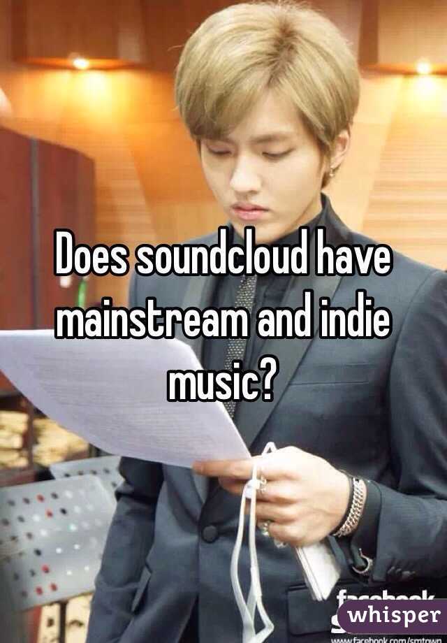 Does soundcloud have mainstream and indie music?