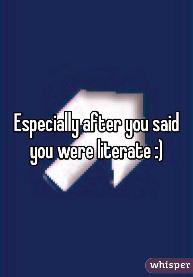 Especially after you said you were literate :)
