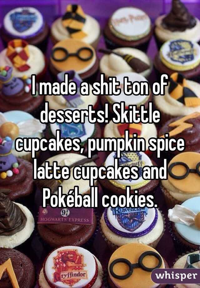 I made a shit ton of desserts! Skittle cupcakes, pumpkin spice latte cupcakes and Pokéball cookies.