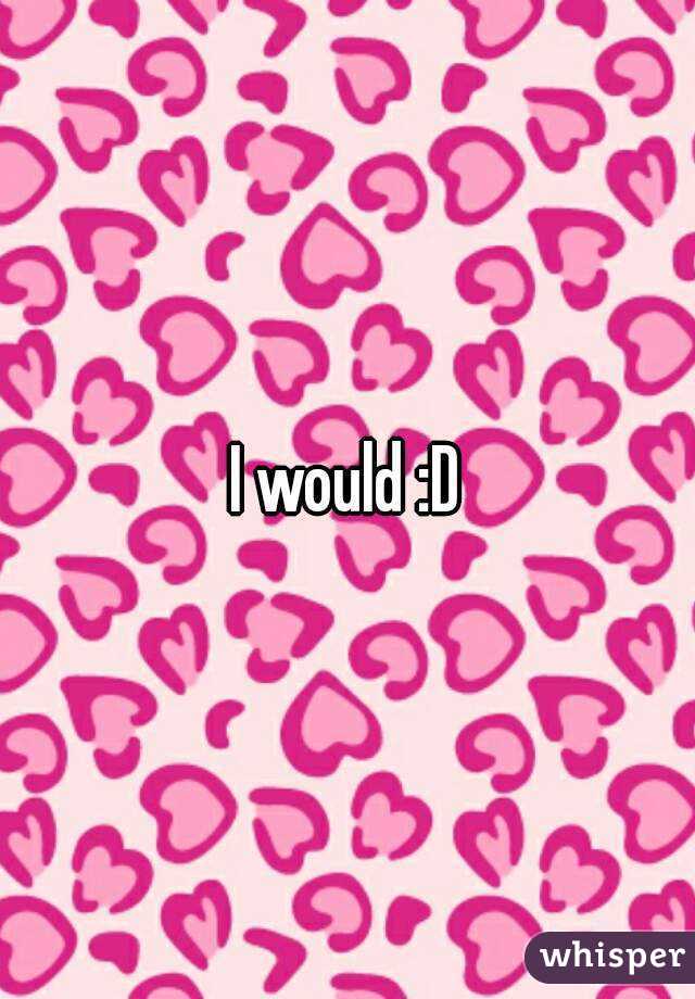 I would :D
