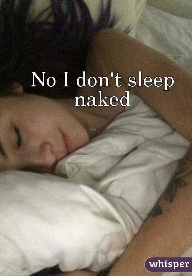 No I don't sleep naked 