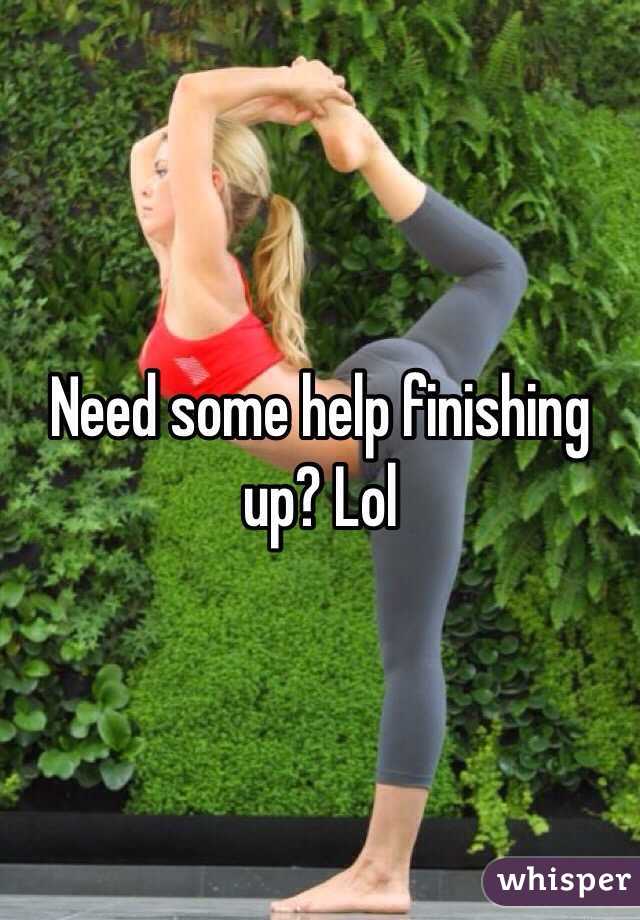 Need some help finishing up? Lol