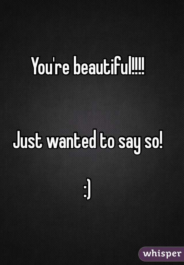 You're beautiful!!!!


Just wanted to say so! 

:)