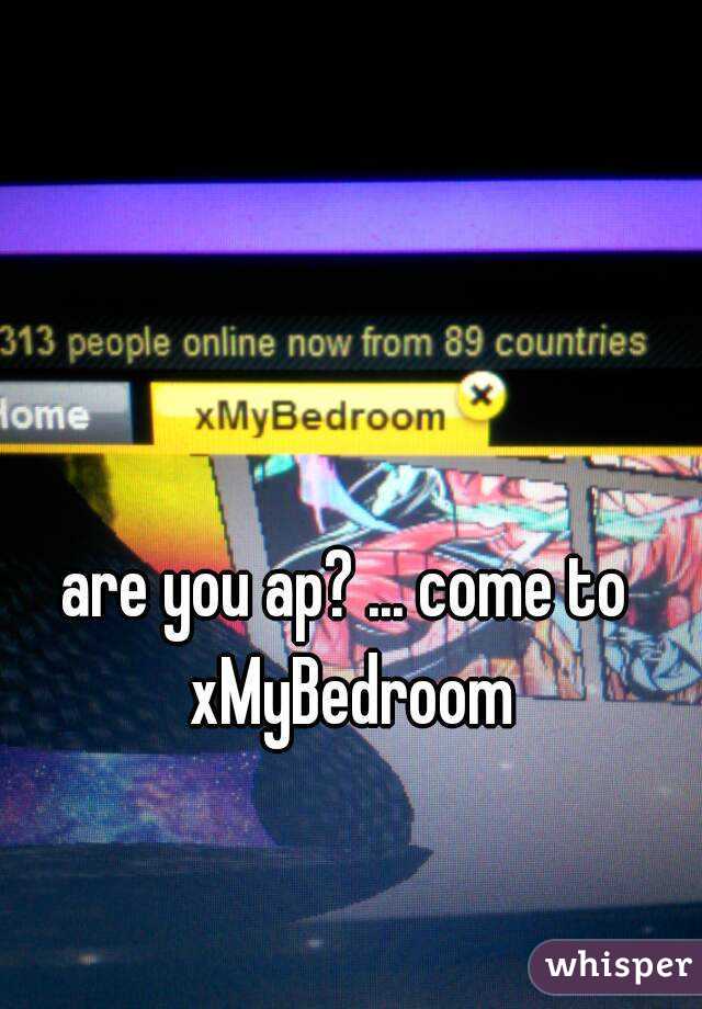 are you ap? ... come to xMyBedroom