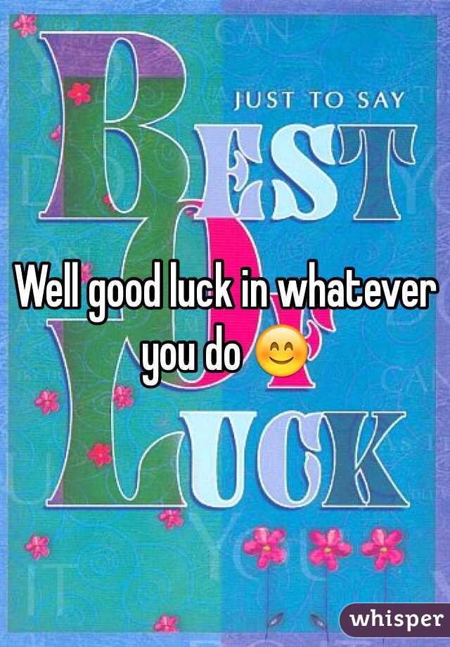 Well good luck in whatever you do 😊