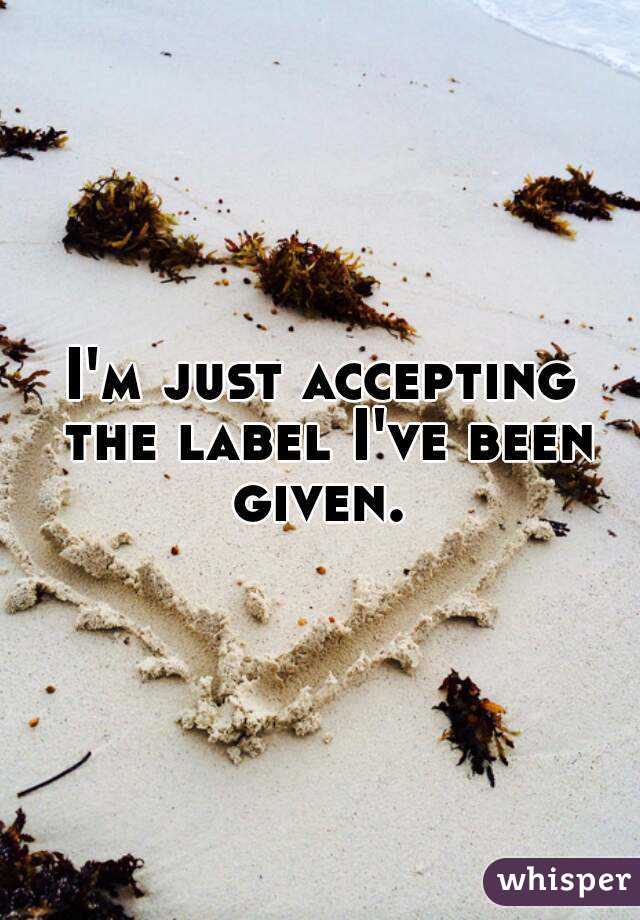 I'm just accepting the label I've been given. 