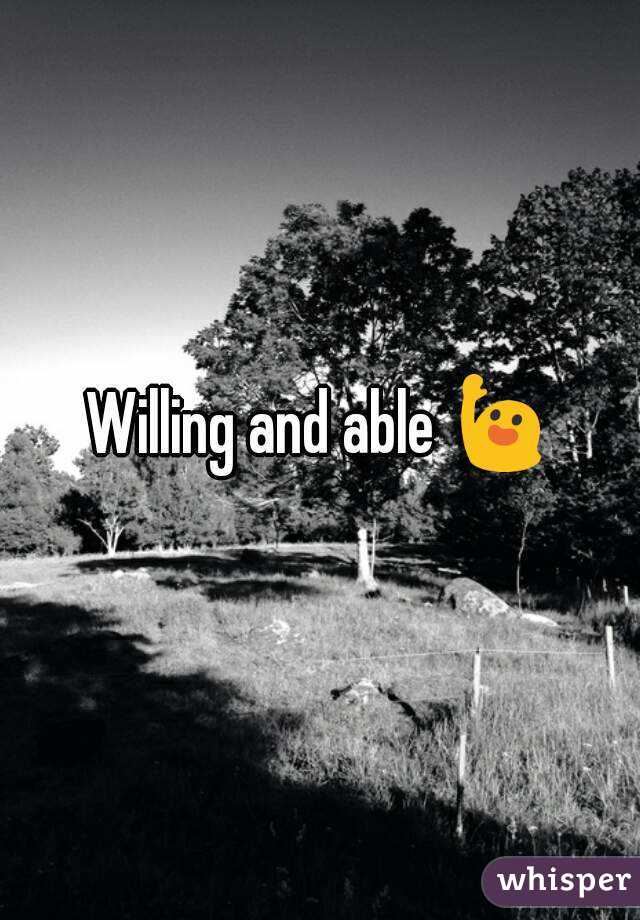 Willing and able 🙋