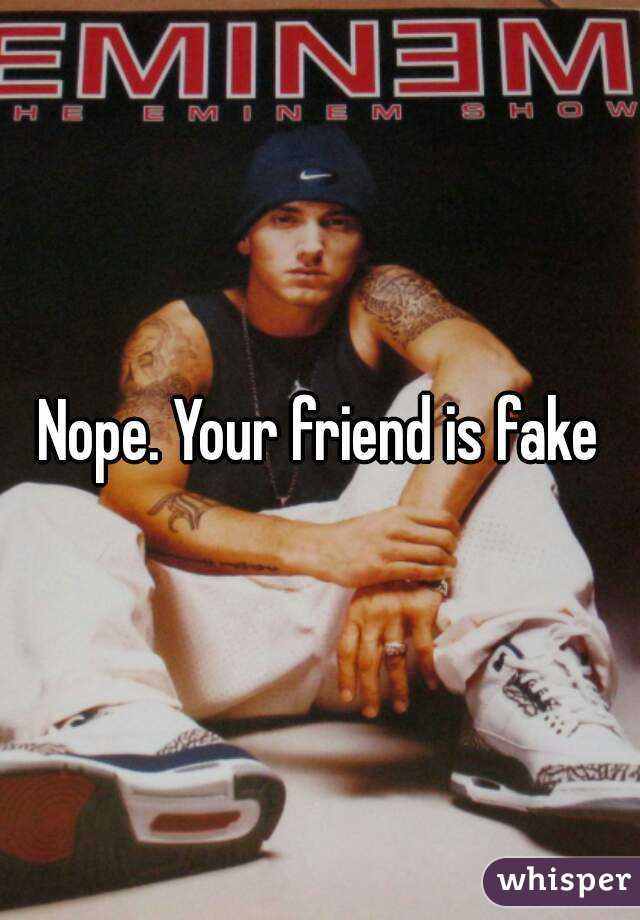 Nope. Your friend is fake