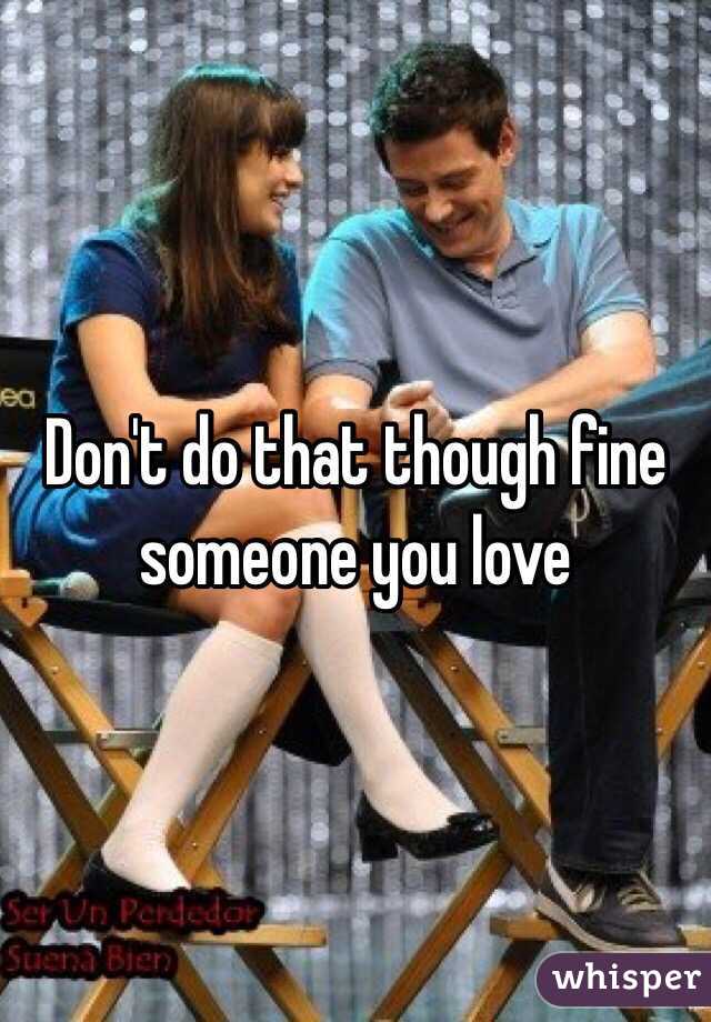 Don't do that though fine someone you love 