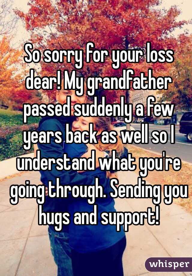 So sorry for your loss dear! My grandfather passed suddenly a few years back as well so I understand what you're going through. Sending you hugs and support! 