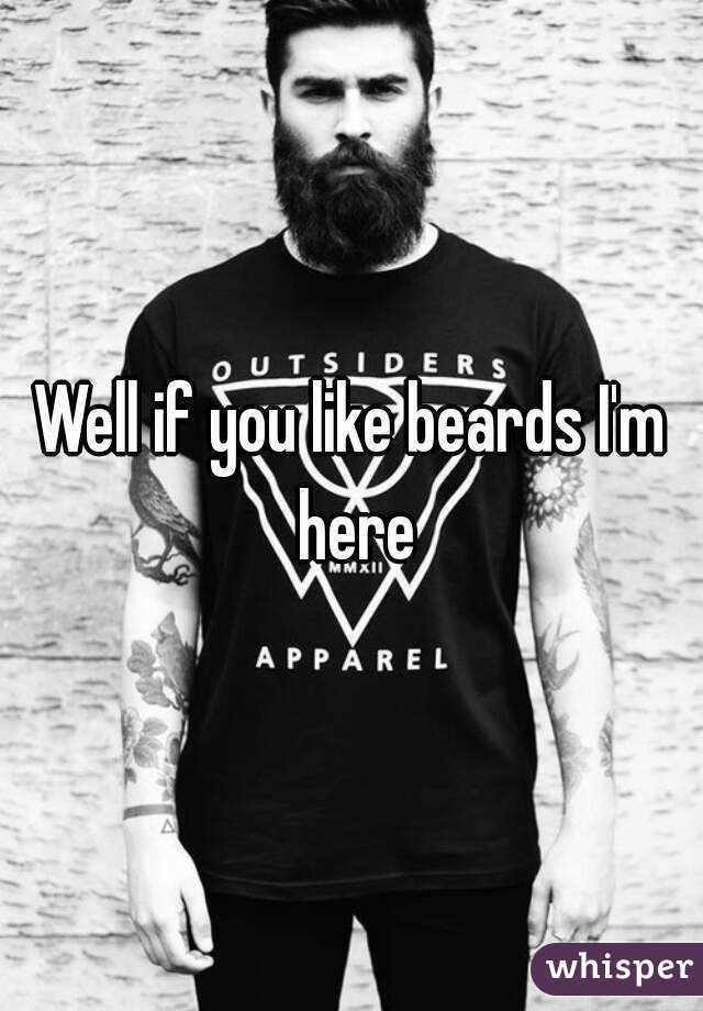 Well if you like beards I'm here