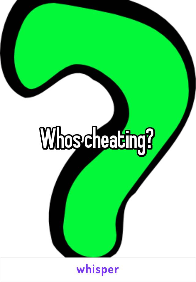 Whos cheating? 