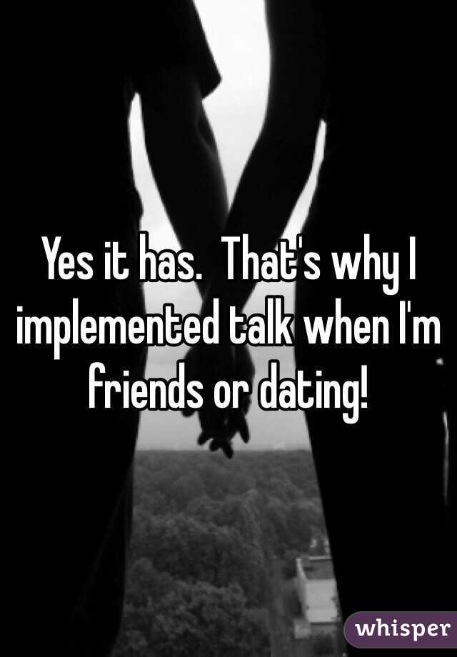 Yes it has.  That's why I implemented talk when I'm friends or dating!