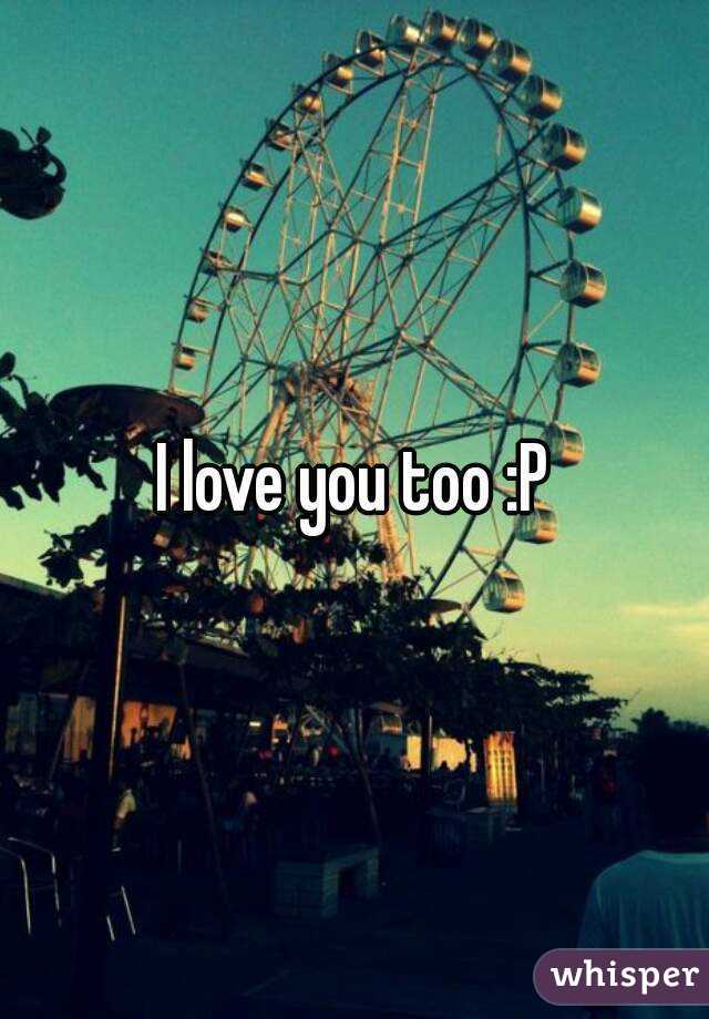 I love you too :P