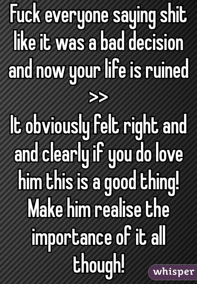 Fuck everyone saying shit like it was a bad decision and now your life is ruined >>
It obviously felt right and and clearly if you do love him this is a good thing! Make him realise the importance of it all though!