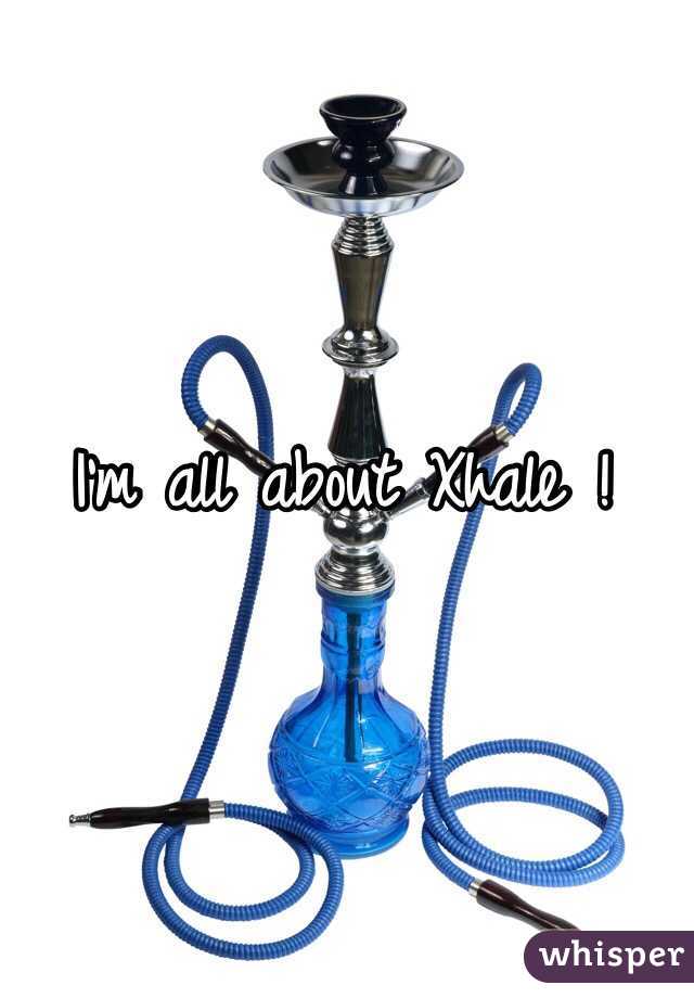 I'm all about Xhale ! 