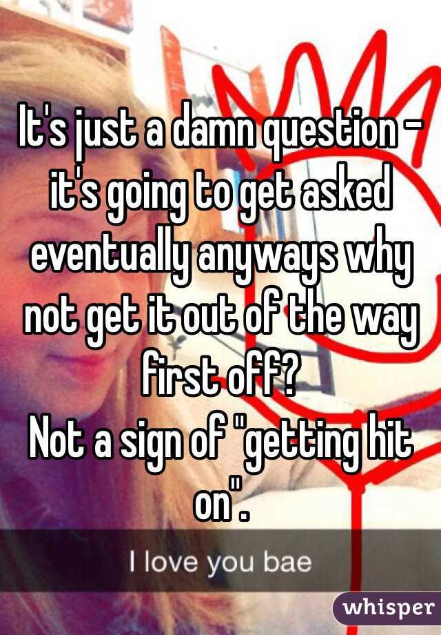 It's just a damn question - it's going to get asked eventually anyways why not get it out of the way first off?
Not a sign of "getting hit on". 
