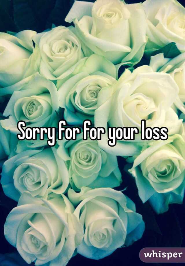 Sorry for for your loss