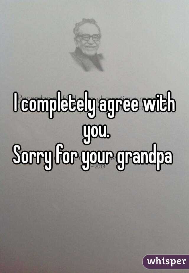 I completely agree with you.
Sorry for your grandpa 