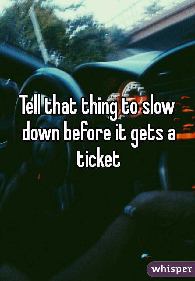 Tell that thing to slow down before it gets a ticket
