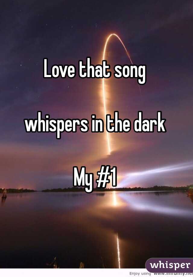 Love that song 

whispers in the dark 

My #1