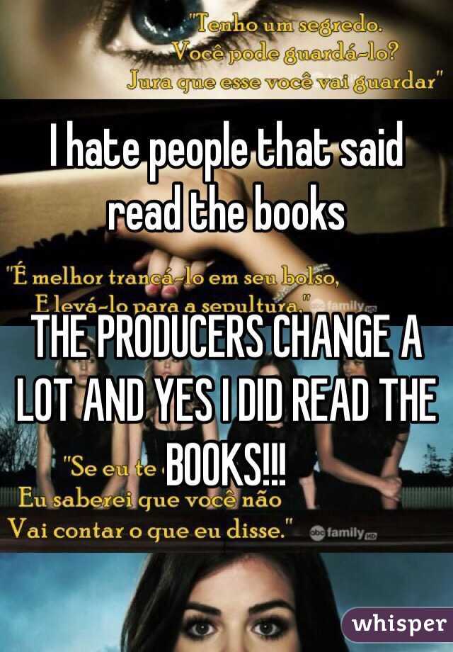 I hate people that said read the books

THE PRODUCERS CHANGE A LOT AND YES I DID READ THE BOOKS!!!