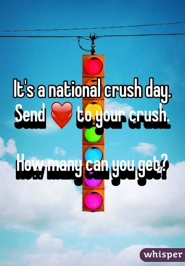 It's a national crush day. 
Send ❤️ to your crush.

How many can you get?