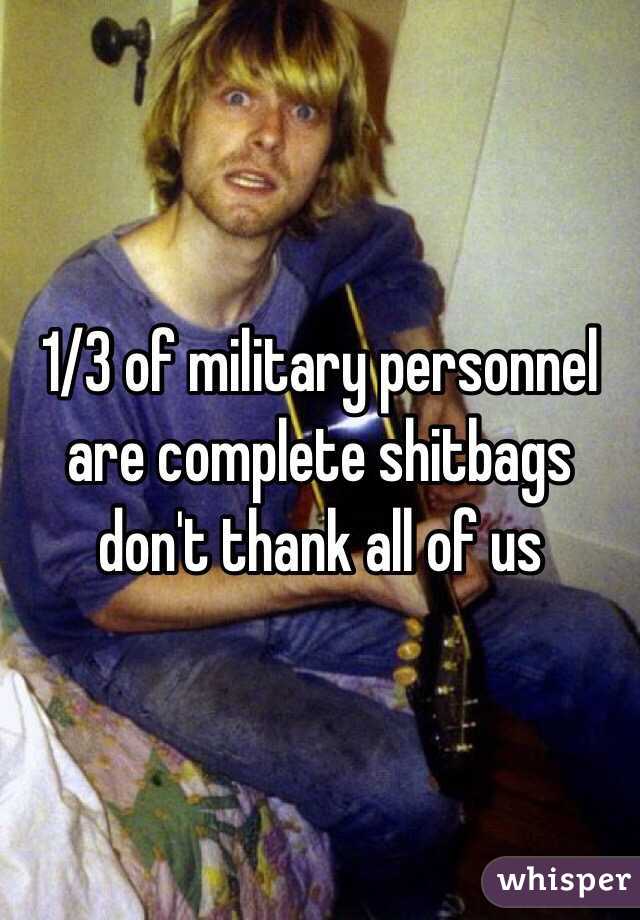 1/3 of military personnel are complete shitbags don't thank all of us
