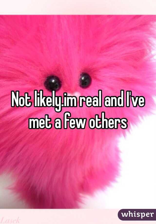 Not likely.im real and I've met a few others