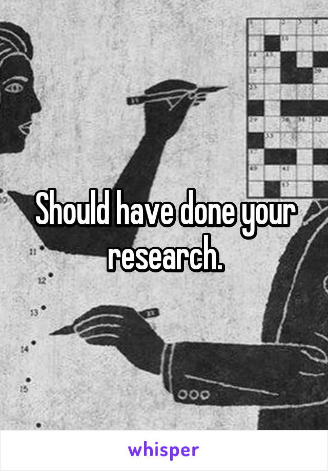 Should have done your research.