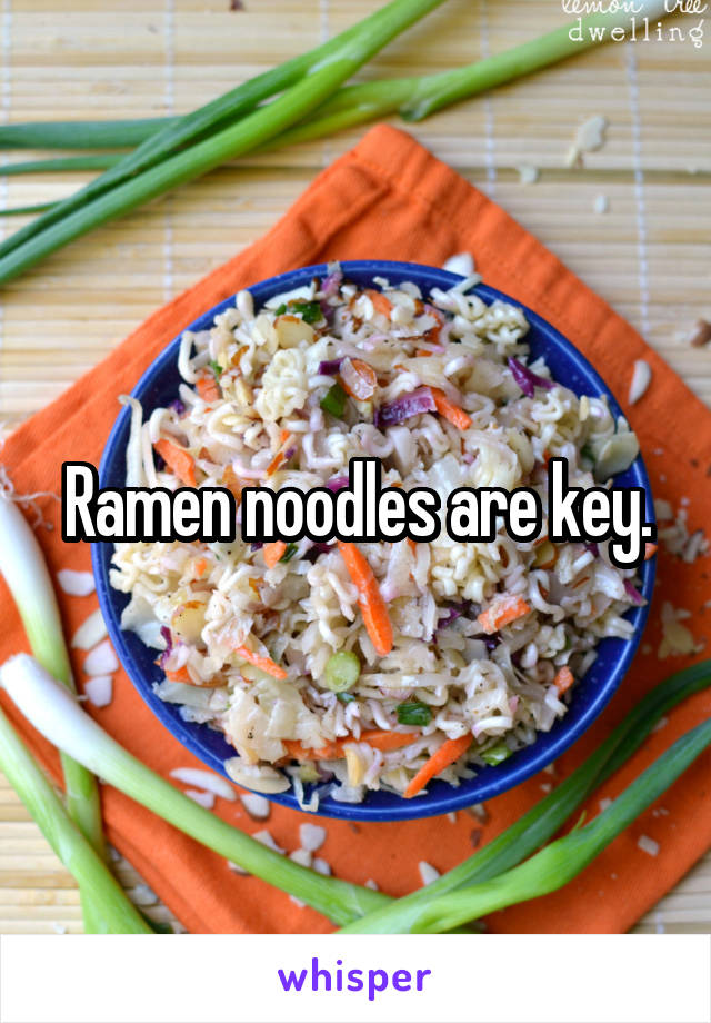 Ramen noodles are key.