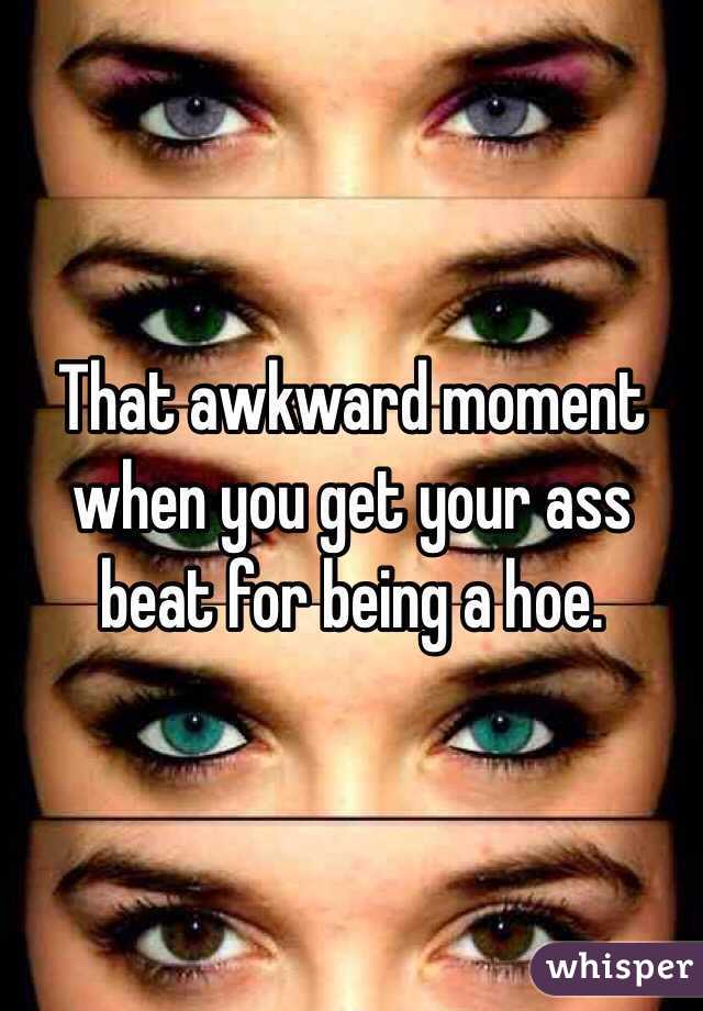 That awkward moment when you get your ass beat for being a hoe.