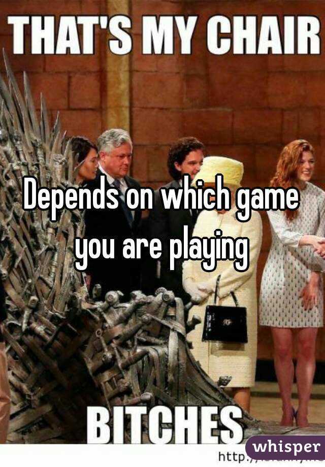 Depends on which game you are playing 