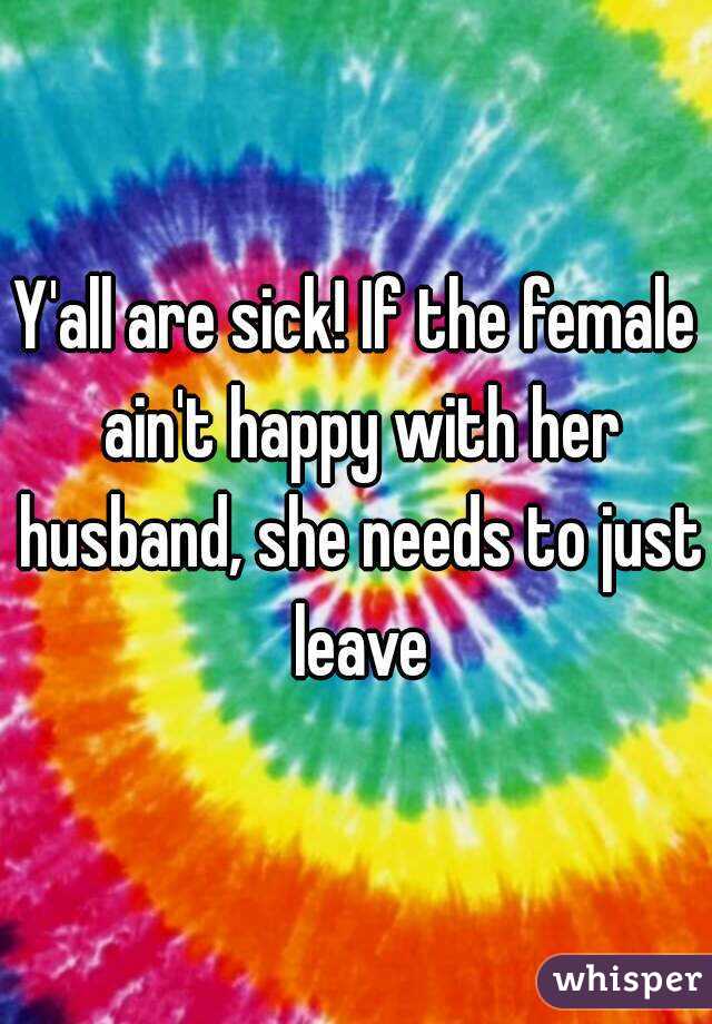 Y'all are sick! If the female ain't happy with her husband, she needs to just leave