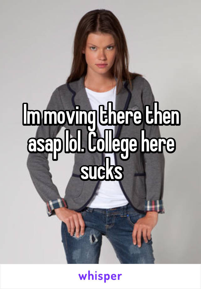 Im moving there then asap lol. College here sucks