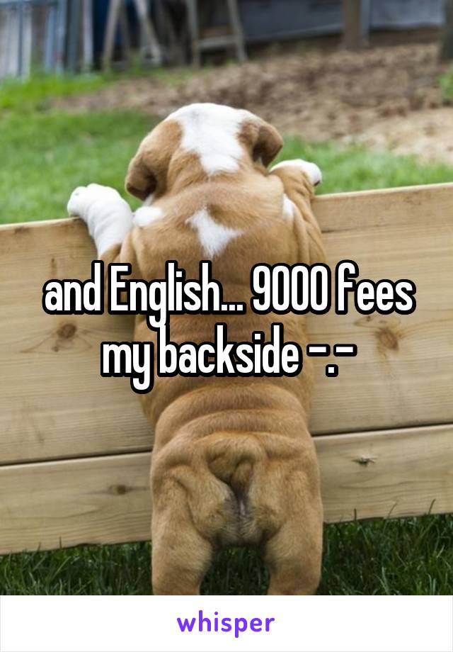 and English... 9000 fees my backside -.-