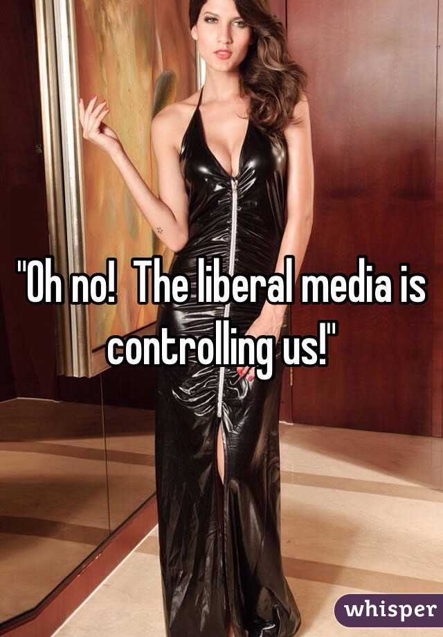"Oh no!  The liberal media is controlling us!"