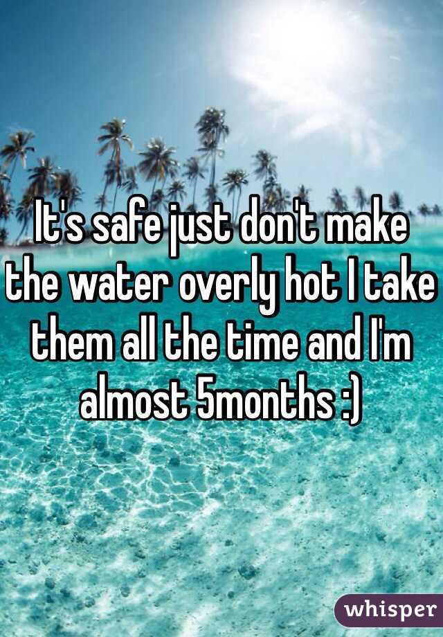 It's safe just don't make the water overly hot I take them all the time and I'm almost 5months :)