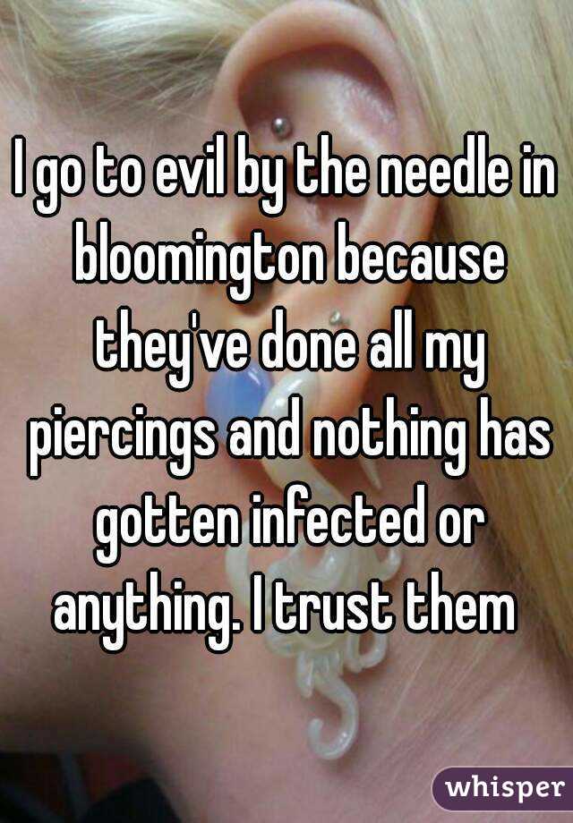 I go to evil by the needle in bloomington because they've done all my piercings and nothing has gotten infected or anything. I trust them 