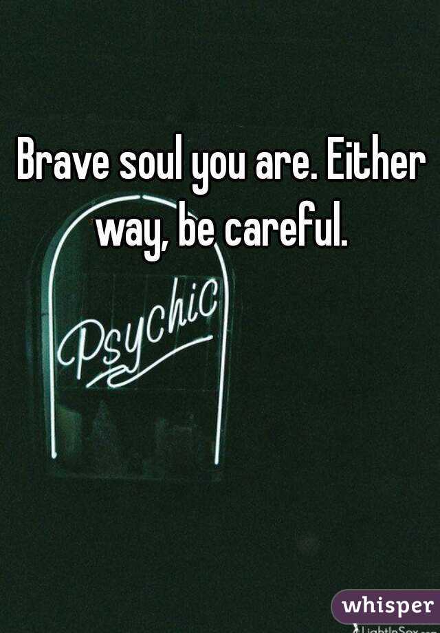 Brave soul you are. Either way, be careful. 