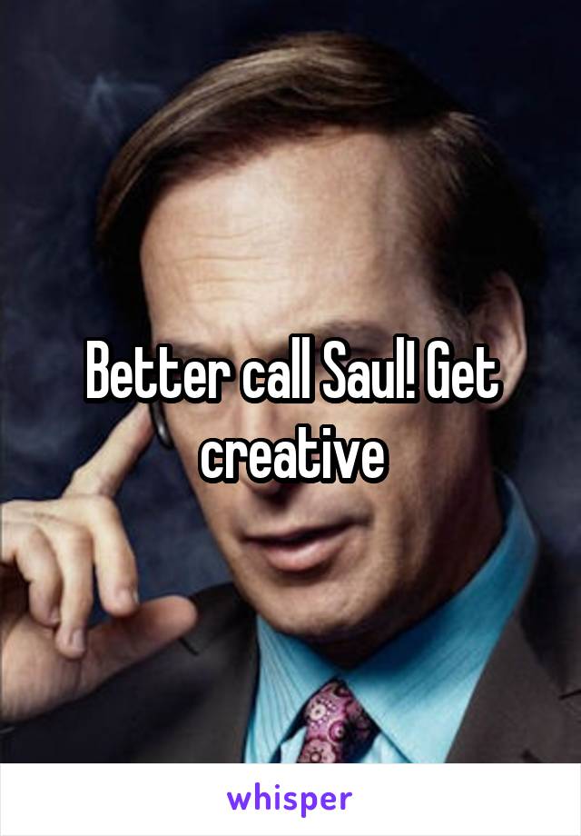Better call Saul! Get creative